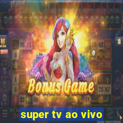 super tv ao vivo